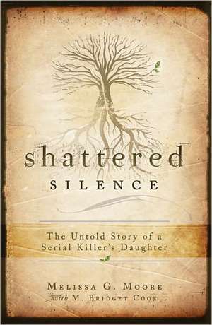 Shattered Silence: The Untold Story of a Serial Killer's Daughter de Melissa G. Moore