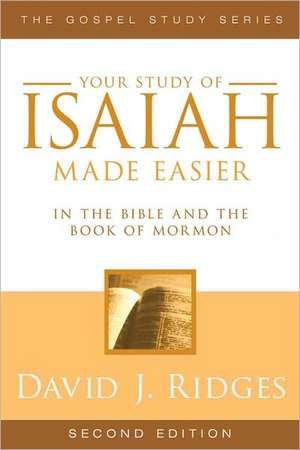 Your Study of Isaiah Made Easier: In the Bible and Book of Mormon de David J. Ridges