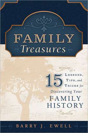 Family Treasures: 15 Lessons, Tips, and Tricks for Discovering Your Family History de Barry J. Ewell