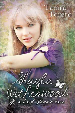 Shayla Witherwood: A Half-Faerie Tale de Tamra Torero