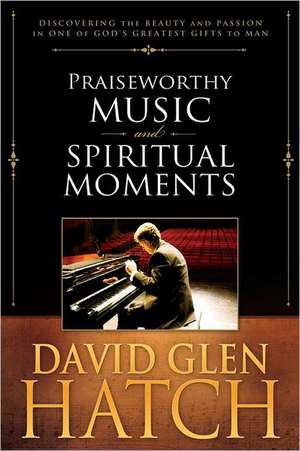 Praiseworthy Music and Spiritual Moments de David Glen Hatch