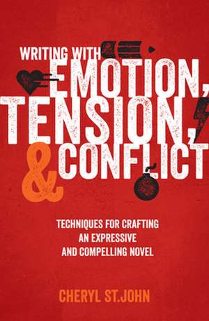 Writing with Emotion, Tension, and Conflict: Techniques for Crafting an Expressive and Compelling Novel de Cheryl St John