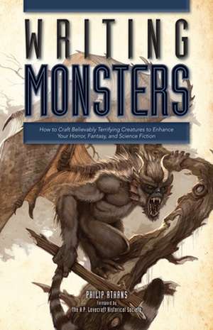 Writing Monsters: How to Craft Believably Terrifying Creatures to Enhance Your Horror, Fantasy, and Science Fiction de Philip Athans