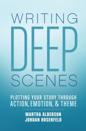 Writing Deep Scenes: Plotting Your Story Through Action, Emotion, and Theme de Martha Alderson