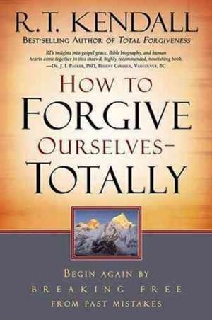 How to Forgive Ourselves - Totally: Begin Again by Breaking Free from Past Mistakes de R.T. KENDALL