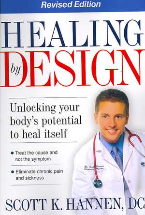 Healing by Design: Unlocking Your Body's Potential to Heal Itself de Scott Hannen