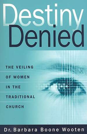 Destiny Denied: The Veiling of Women in the Traditional Church de Barbara Boone Wooten