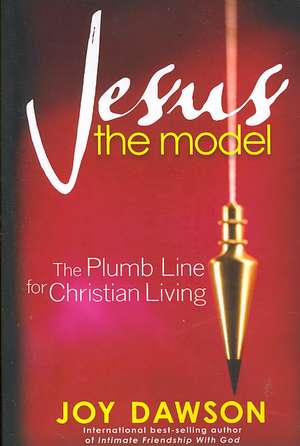 Jesus the Model: The Plumb Line for Christian Living de Joy Dawson