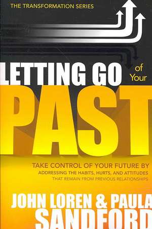 Letting Go of Your Past: Take Control of Your Future by Addressing the Habits, Hurts, and Attitudes from Previous Relationships de John Loren Sandford