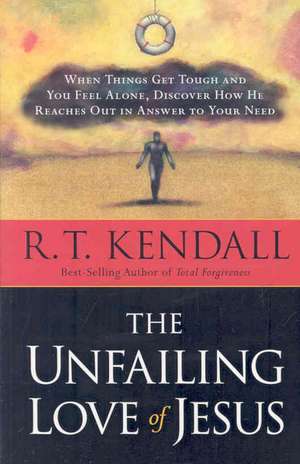 The Unfailing Love of Jesus: When Things Get Tough and You Feel Alone, Discover How He Reaches Out in Answer to Your Need de R.T. KENDALL