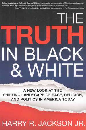 The Truth in Black & White: A New Look at the Shifting Landscape of Race, Religion, and Politics in America Today de Jr. Jackson, Harry R.