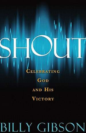 Shout: Celebrating God and His Victory de Billy Gibson