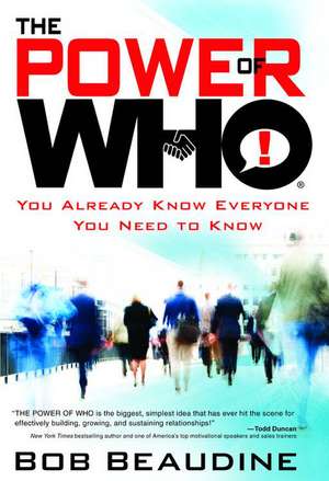 The Power of Who: You Already Know Everyone You Need to Know de Bob Beaudine