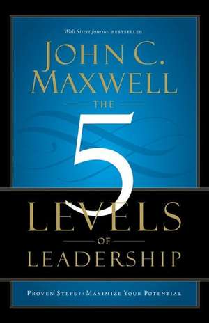 The 5 Levels of Leadership: Proven Steps to Maximize Your Potential de John C. Maxwell