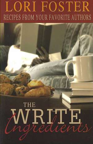 The Write Ingredients: Recipes from Your Favorite Authors de Lori Foster