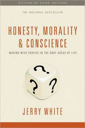 Honesty, Morality, & Conscience: Making Wise Choices in the Gray Areas of Life de Jerry White