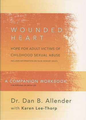 The Wounded Heart, a Companion Workbook: Hope for Adult Victims of Childhood Sexual Abuse de Dan B. Allender