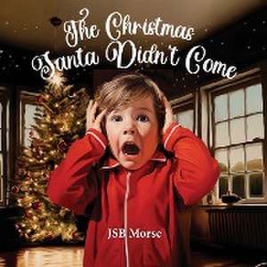 The Christmas Santa Didn't Come de Jsb Morse