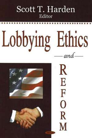 Lobbying Ethics & Reform de Scott T Harden