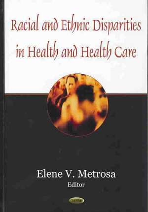 Racial and Ethnic Disparities in Health and Health Care de Elene V. Metrosa