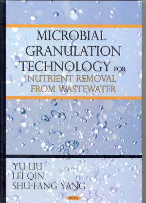 Microbial Granulation Technology for Nutrient Removal from Wastewater de Yu Liu