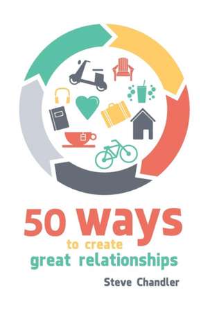 50 Ways to Create Great Relationships de Steve Chandler