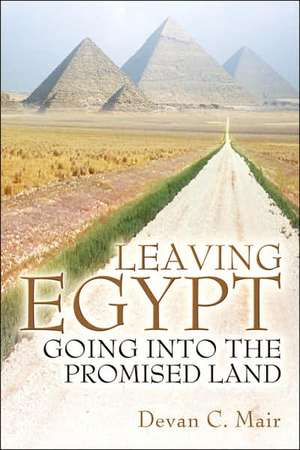 Leaving Egypt Going Into the Promised Land de Devan C Mair