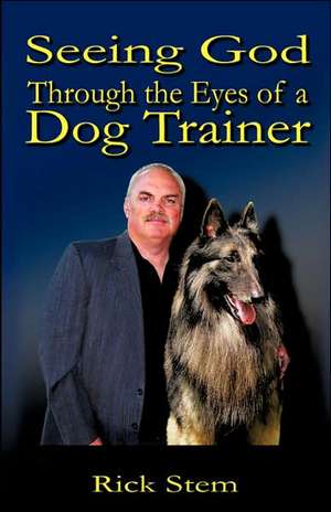 Seeing God Through the Eyes of a Dog Trainer de Rick Stem