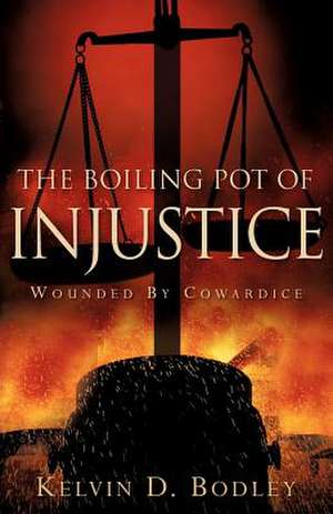 The Boiling Pot of Injustice de Kelvin D. Bodley