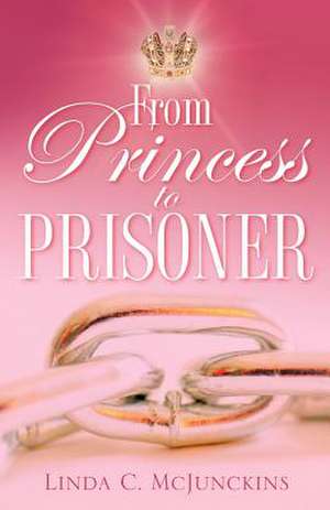 From Princess to Prisoner de Linda C. McJunckins