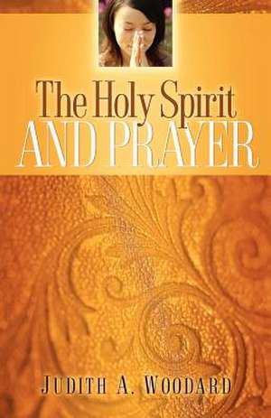 The Holy Spirit and Prayer de Judith A. Woodard