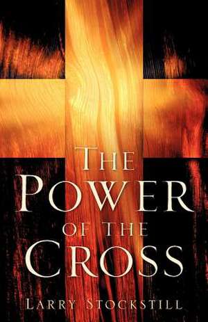 The Power of the Cross de Larry Stockstill