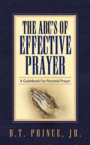 The ABC's of Effective Prayer de Jr. B.T. Prince