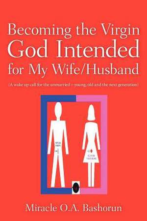 Becoming the Virgin God Intended for My Wife/Husband de Miracle O. a. Bashorun