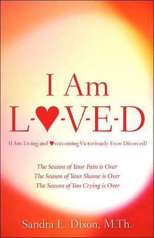 I Am L-O-V-E-D (I Am Living and Overcoming Victoriously Even Divorced) de Sandra L Dixon