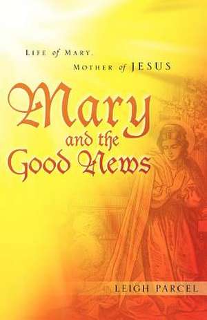 Mary and the Good News de Leigh Parcel