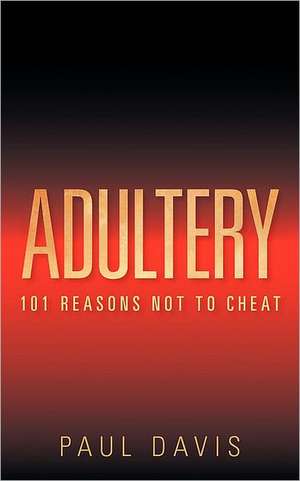 Adultery: 101 Reasons Not to Cheat de Paul Davis