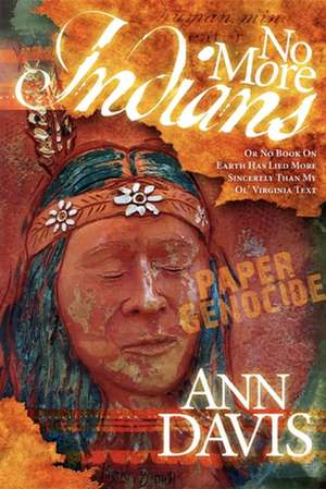 No More Indians: Or No Book on Earth Has Lied More Sincerely Than My Ol' Virginia Text de Ann Davis