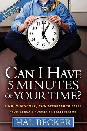 Can I Have 5 Minutes of Your Time?: A No-Nonsense, Fun Approach to Sales from Xerox's Former #1 Salesperson de Hal Becker