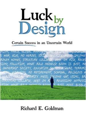 Luck by Design: Certain Success in an Uncertain World de Richard E. Goldman