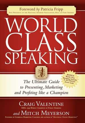 World Class Speaking: The Ultimate Guide to Presenting, Marketing and Profiting Like a Champion de Craig Valentine