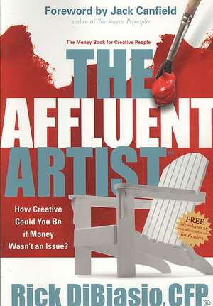 The Affluent Artist: How Creative Could You Be If Money Wasn't an Issue? the Money Book for Creative People de Rick Dibiasio