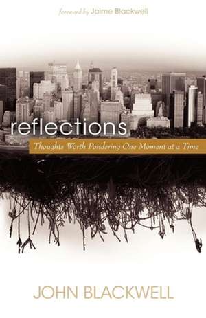 Reflections: Thoughts Worth Pondering One Moment at a Time de John Blackwell