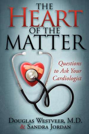 The Heart of the Matter: Questions to Ask Your Cardiologist de Douglas Westveer