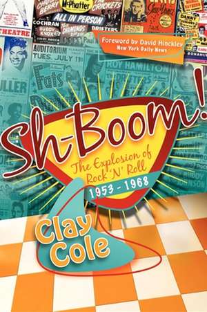 Sh-Boom!: The Explosion of Rock 'n' Roll (1953-1968) de Clay Cole