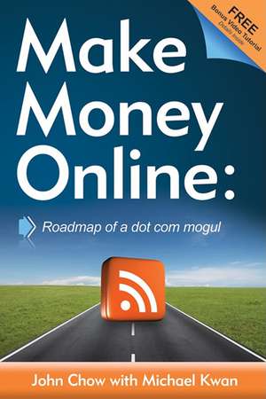 Make Money Online: Roadmap of a Dot Com Mogul de John Chow