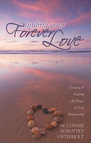 Finding Your Forever Love: Creating and Keeping the Magic in Your Relationship de Connie Schottky-Osterholt