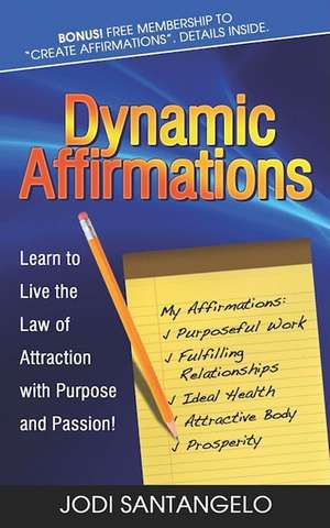 Dynamic Affirmations: Learn to Live the Law of Attraction with Purpose and Passion de Jodi Santangelo