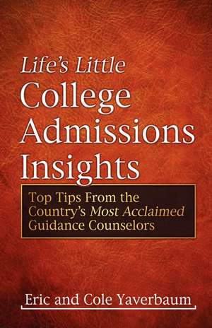 Life's Little College Admissions Insights: Top Tips from the Country's Most Acclaimed Guidance Counselors de Eric Yaverbaum