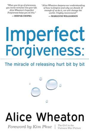 Imperfect Forgiveness: The Miracle of Releasing Hurt Bit by Bit de Alice Wheaton